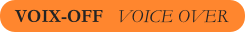 VOIX-OFF   VOICE OVER