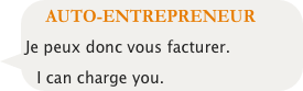 AUTO-ENTREPRENEUR
Je peux donc vous facturer. 
I can charge you.